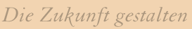 Die Zukunft gestalten